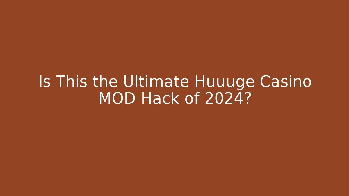 Is This the Ultimate Huuuge Casino MOD Hack of 2024?