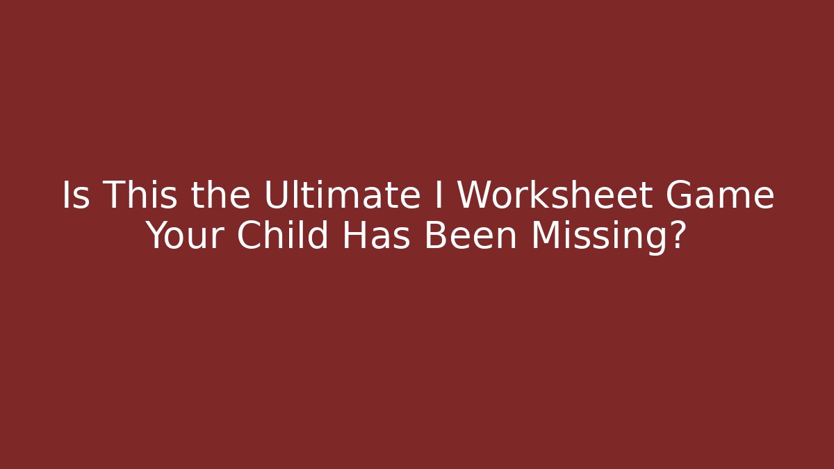 Is This the Ultimate I Worksheet Game Your Child Has Been Missing?