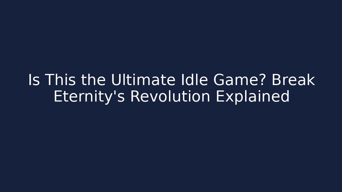 Is This the Ultimate Idle Game? Break Eternity's Revolution Explained