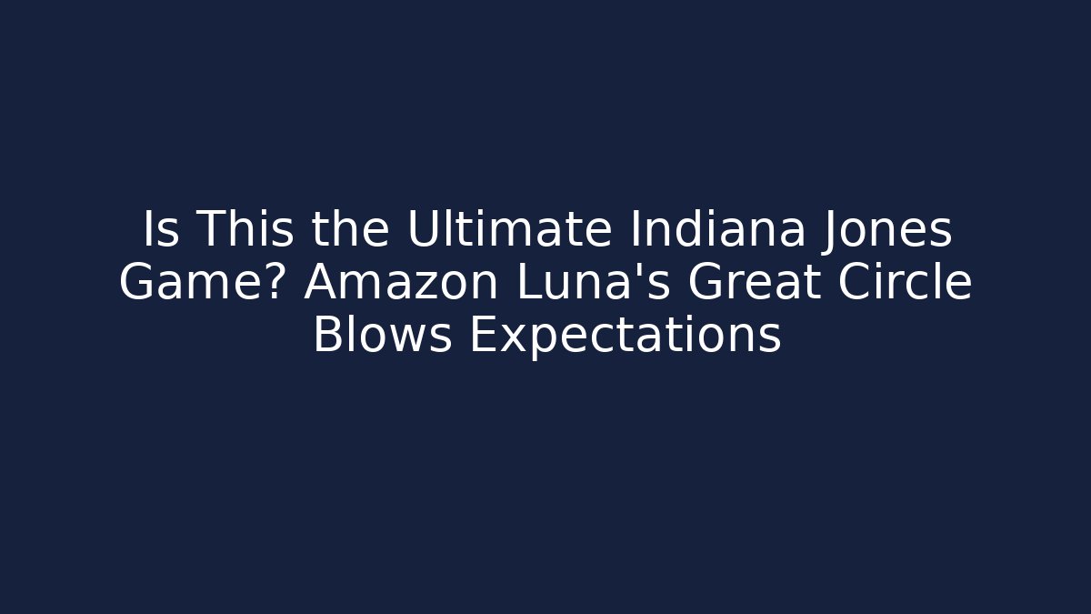 Is This the Ultimate Indiana Jones Game? Amazon Luna's Great Circle Blows Expectations