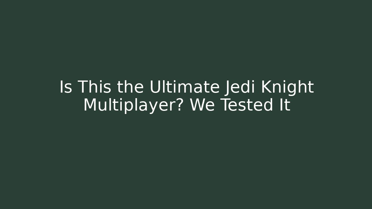 Is This the Ultimate Jedi Knight Multiplayer? We Tested It