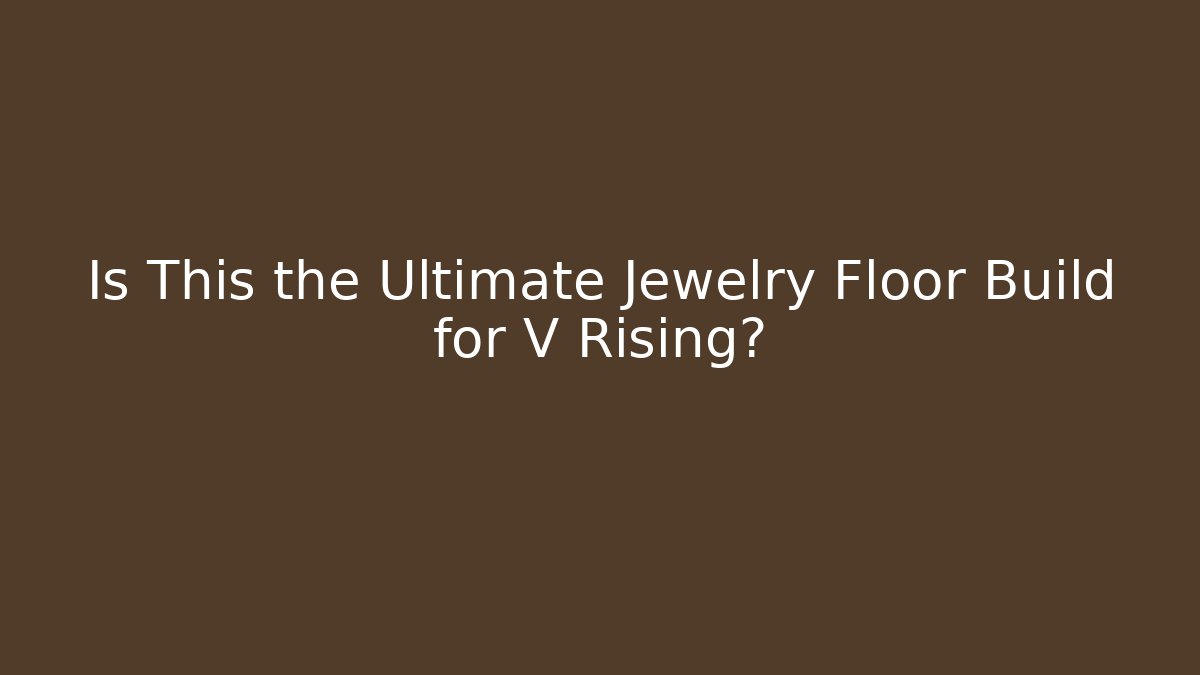 Is This the Ultimate Jewelry Floor Build for V Rising?
