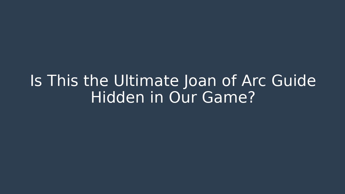 Is This the Ultimate Joan of Arc Guide Hidden in Our Game?