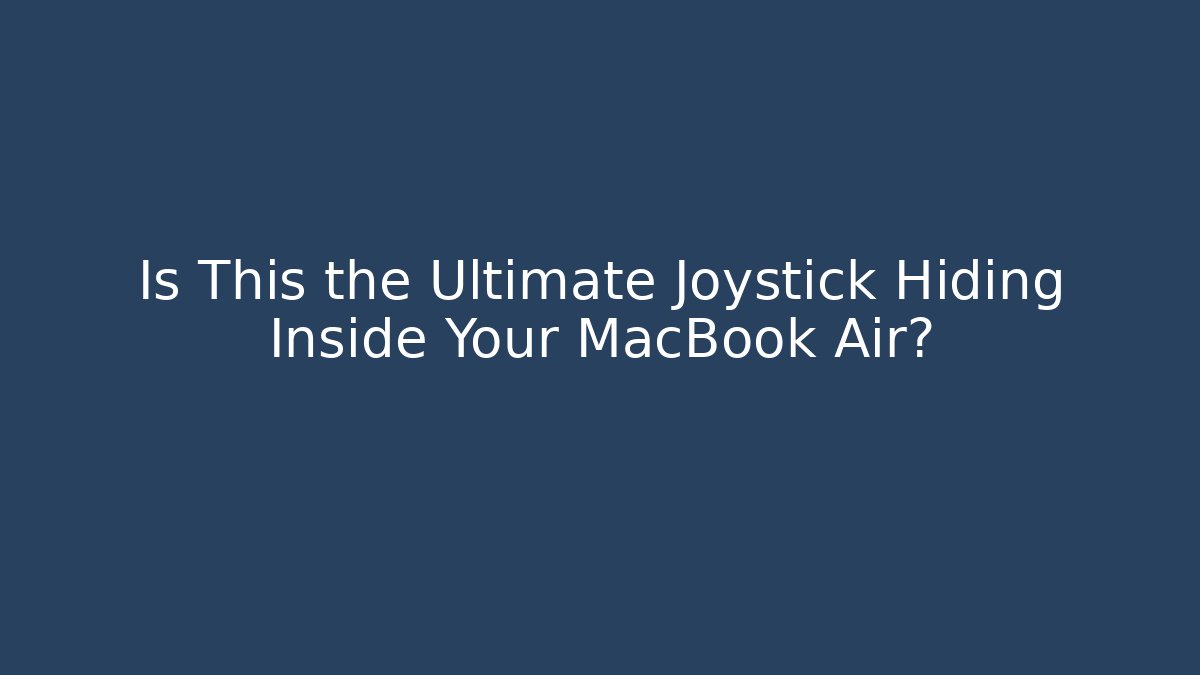 Is This the Ultimate Joystick Hiding Inside Your MacBook Air?