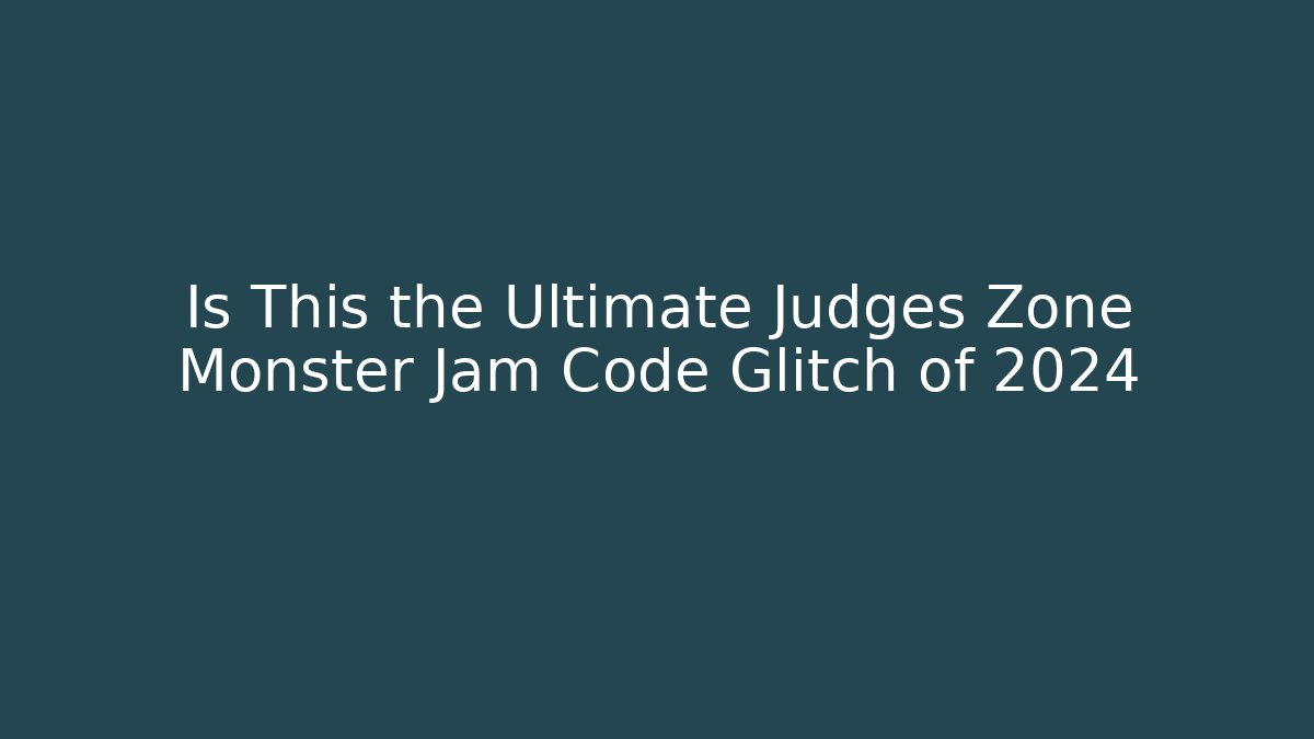 Is This the Ultimate Judges Zone Monster Jam Code Glitch of 2024