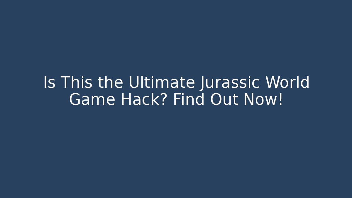 Is This the Ultimate Jurassic World Game Hack? Find Out Now!