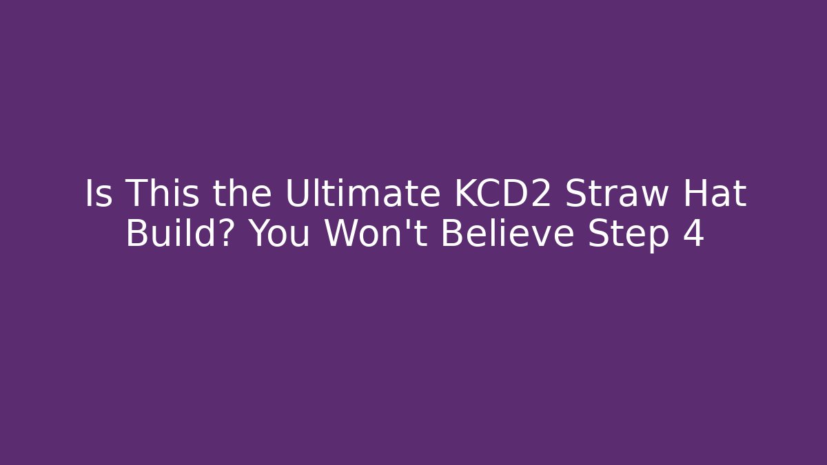 Is This the Ultimate KCD2 Straw Hat Build? You Won't Believe Step 4
