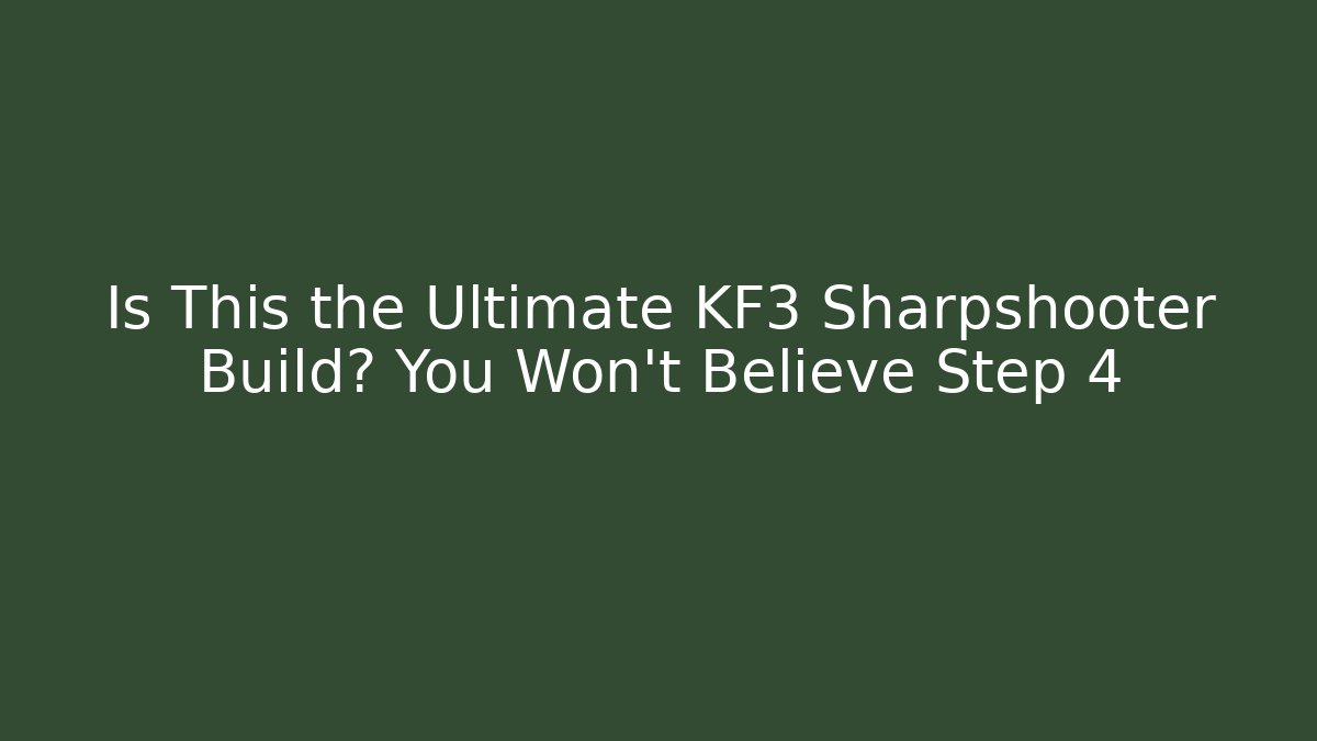Is This the Ultimate KF3 Sharpshooter Build? You Won't Believe Step 4