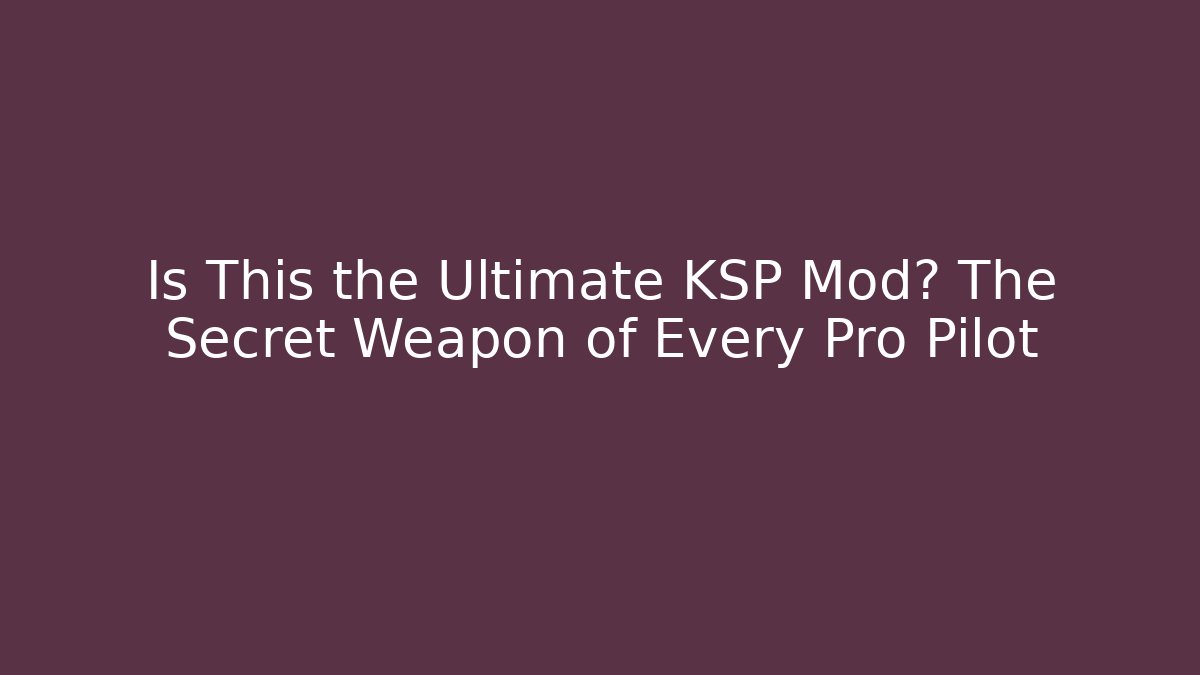 Is This the Ultimate KSP Mod? The Secret Weapon of Every Pro Pilot