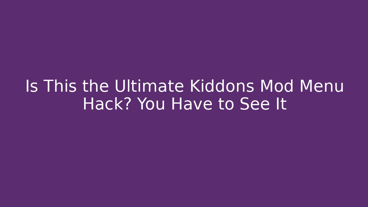 Is This the Ultimate Kiddons Mod Menu Hack? You Have to See It