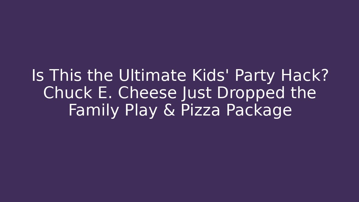 Is This the Ultimate Kids' Party Hack? Chuck E. Cheese Just Dropped the Family Play & Pizza Package