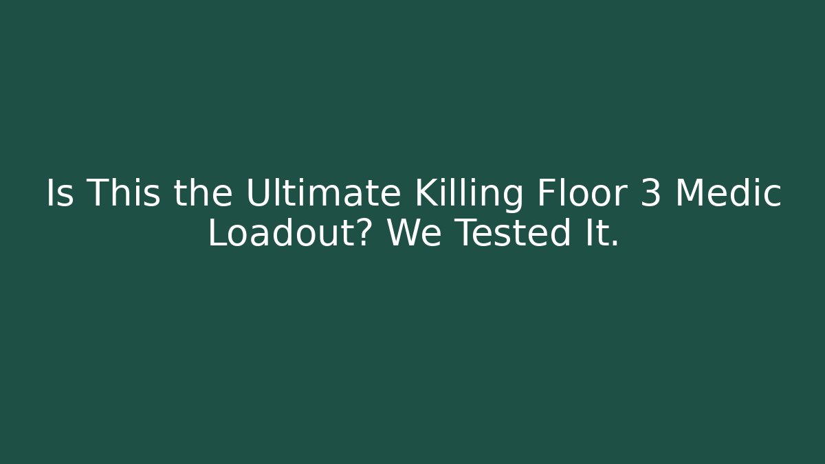 Is This the Ultimate Killing Floor 3 Medic Loadout? We Tested It. - Critter Realm
