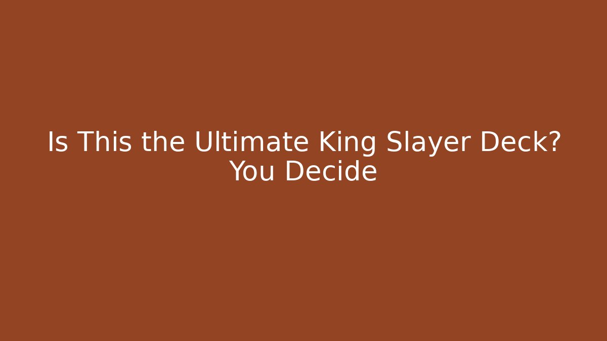 Is This the Ultimate King Slayer Deck? You Decide - Critter Realm
