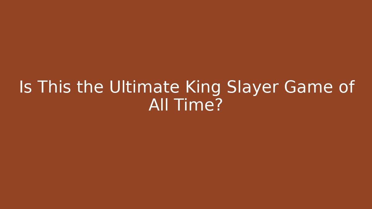 Is This the Ultimate King Slayer Game of All Time?