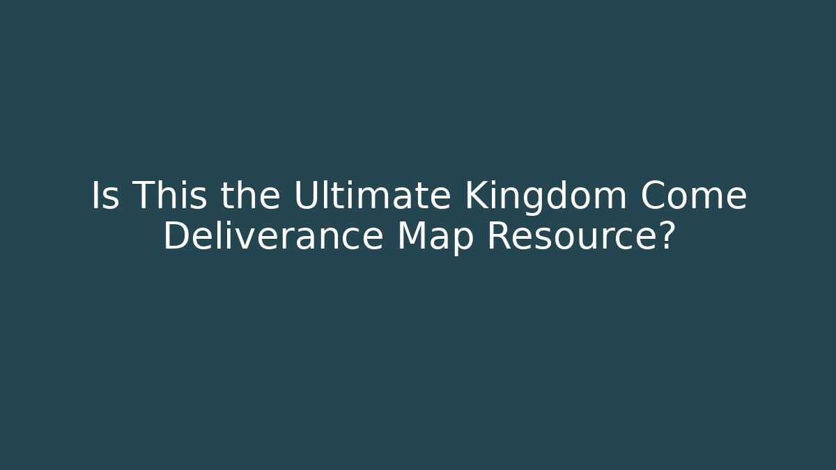 Is This the Ultimate Kingdom Come Deliverance Map Resource?