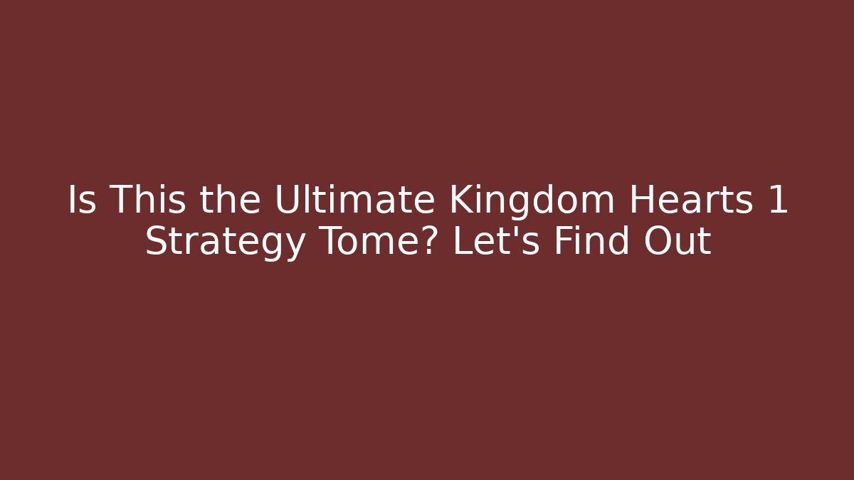 Is This the Ultimate Kingdom Hearts 1 Strategy Tome? Let's Find Out