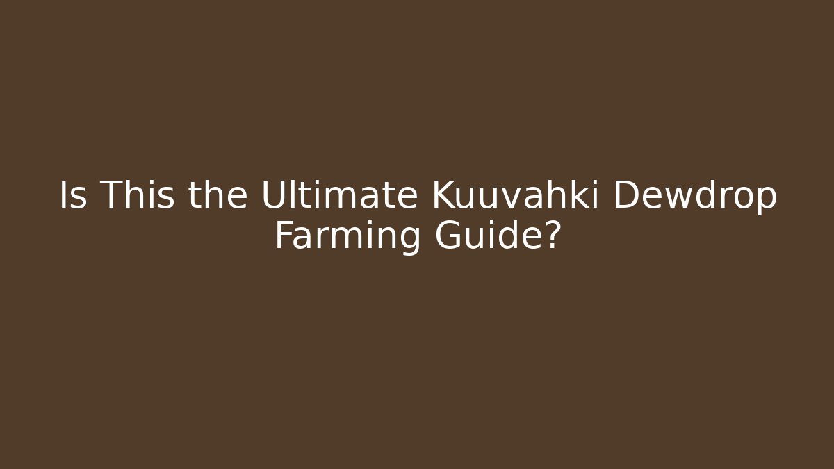Is This the Ultimate Kuuvahki Dewdrop Farming Guide?