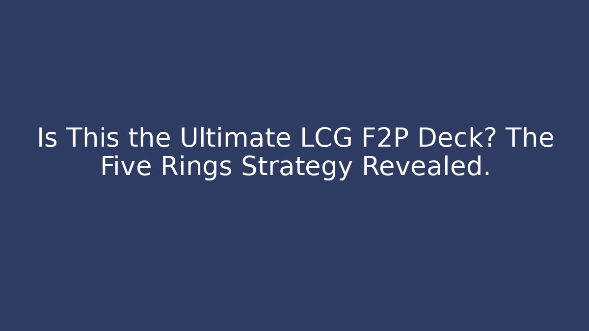 Is This the Ultimate LCG F2P Deck? The Five Rings Strategy Revealed.