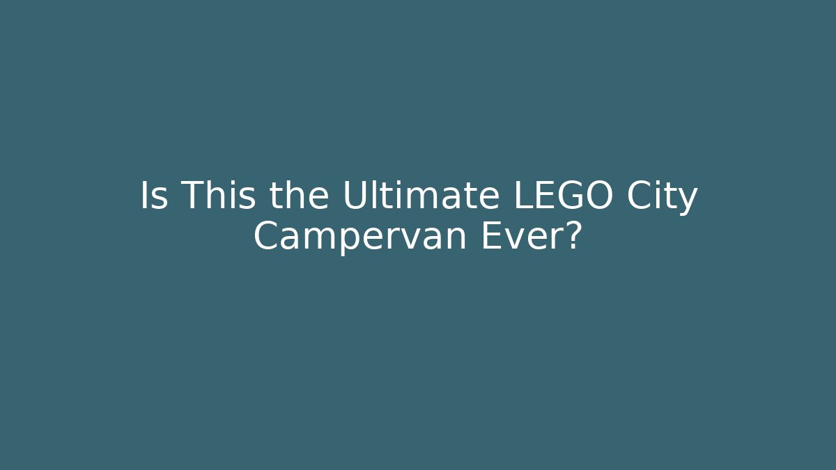 Is This the Ultimate LEGO City Campervan Ever?