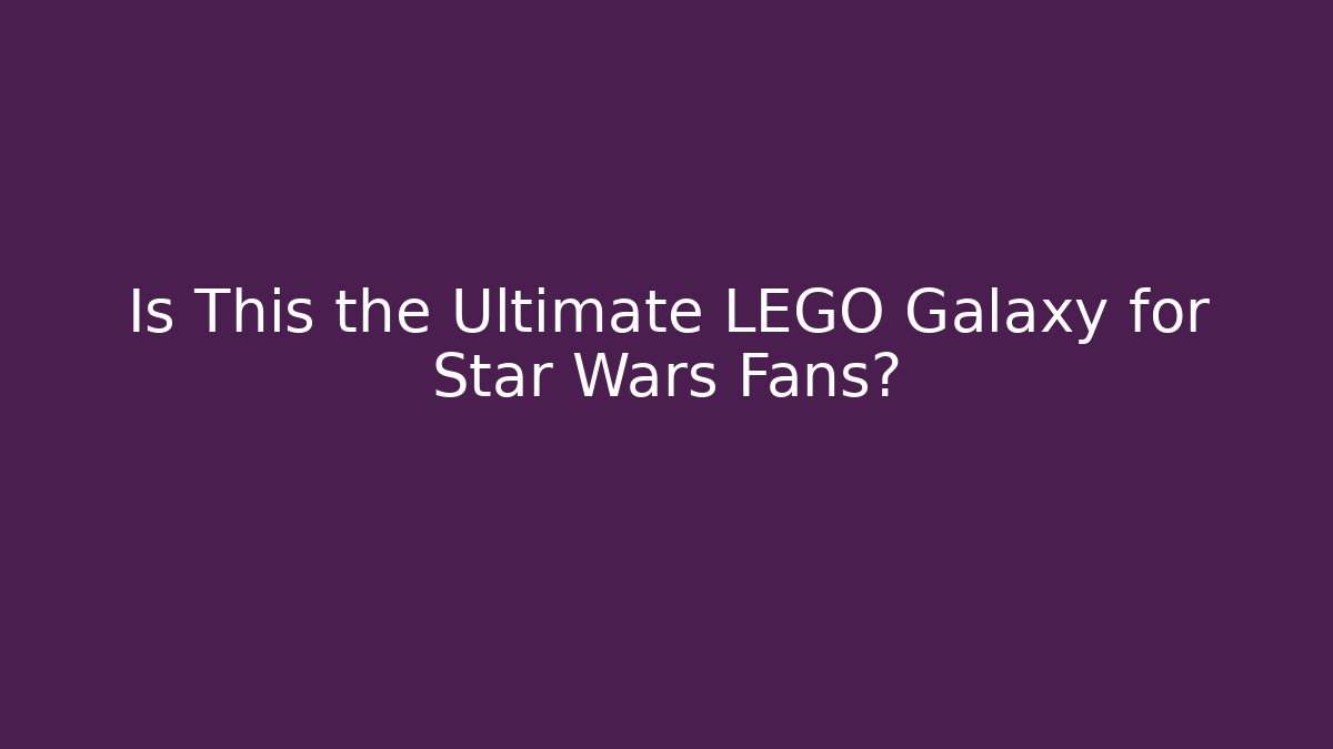 Is This the Ultimate LEGO Galaxy for Star Wars Fans?