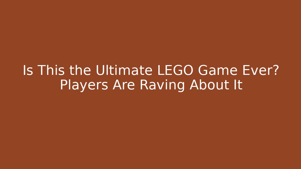 Is This the Ultimate LEGO Game Ever? Players Are Raving About It