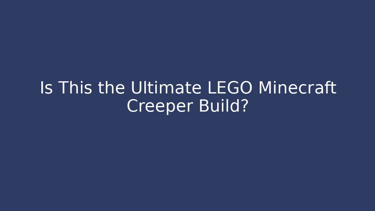 Is This the Ultimate LEGO Minecraft Creeper Build?