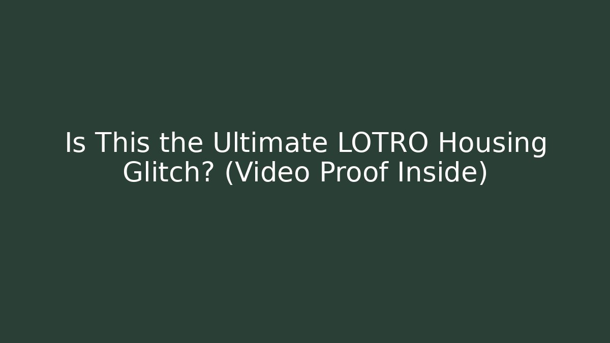 Is This the Ultimate LOTRO Housing Glitch? (Video Proof Inside)