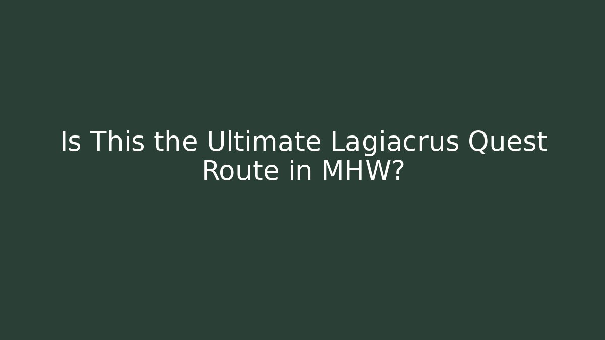 Is This the Ultimate Lagiacrus Quest Route in MHW?