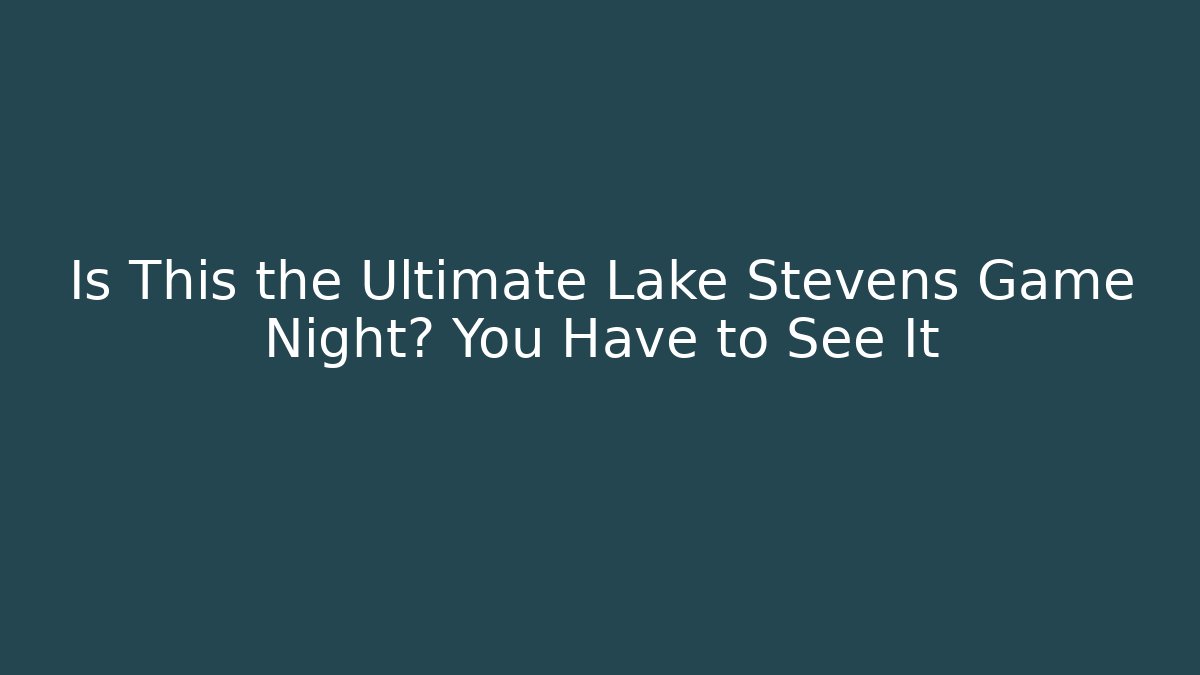 Is This the Ultimate Lake Stevens Game Night? You Have to See It