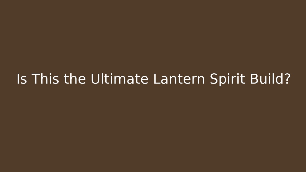 Is This the Ultimate Lantern Spirit Build?