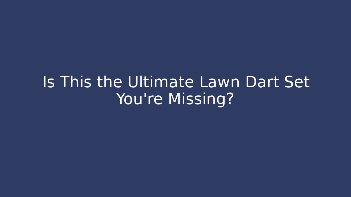 Is This the Ultimate Lawn Dart Set You're Missing?