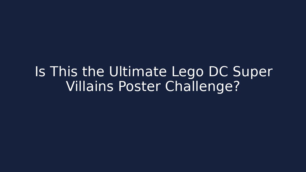 Is This the Ultimate Lego DC Super Villains Poster Challenge?
