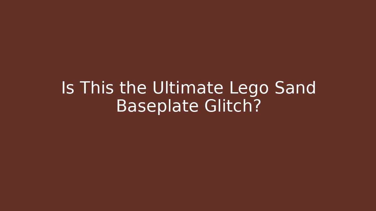 Is This the Ultimate Lego Sand Baseplate Glitch?