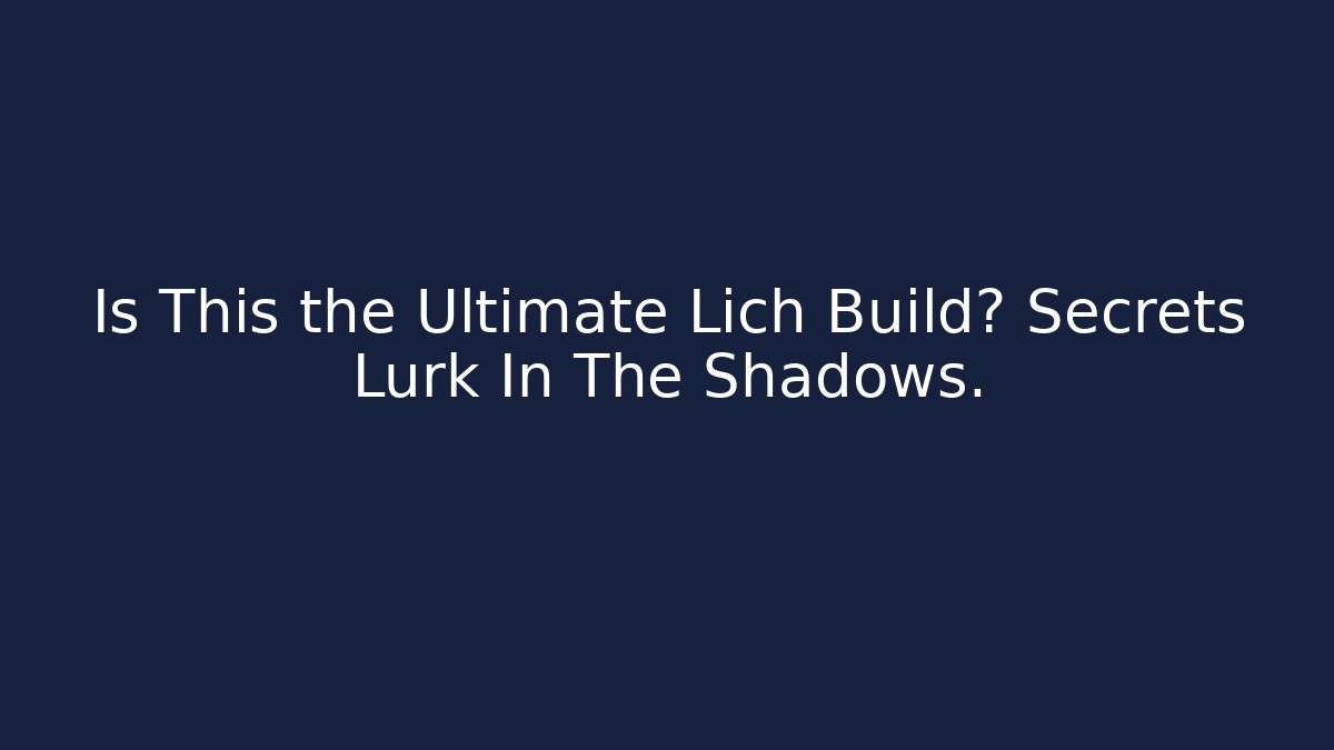 Is This the Ultimate Lich Build? Secrets Lurk In The Shadows.