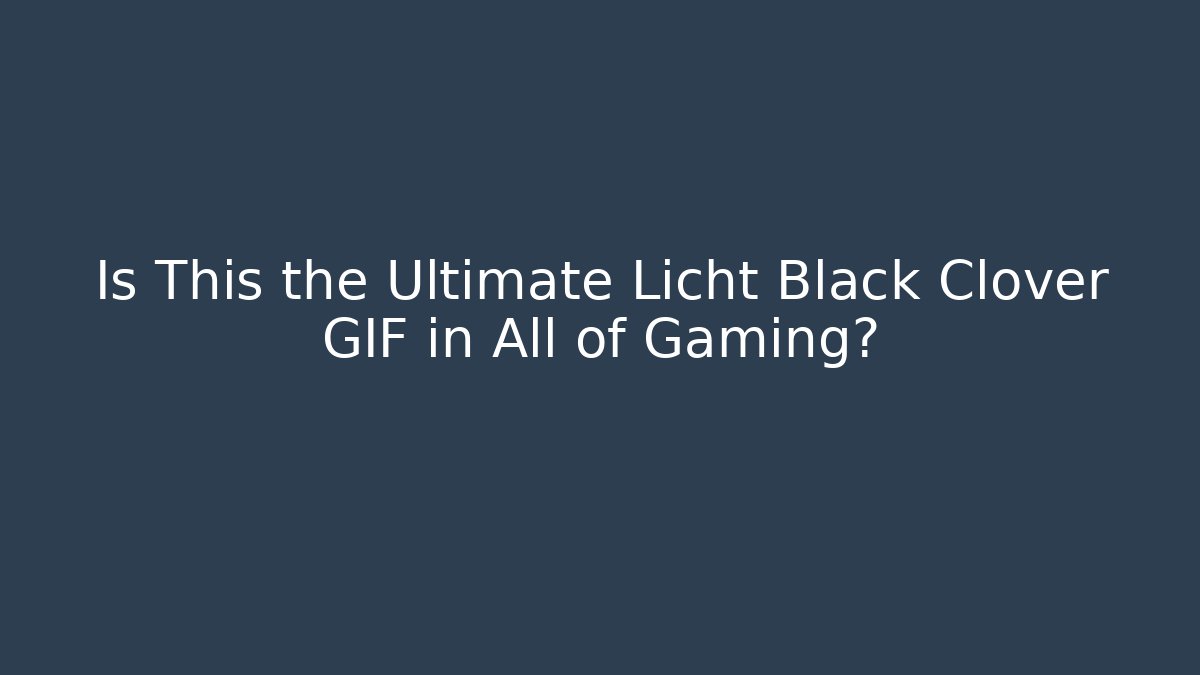 Is This the Ultimate Licht Black Clover GIF in All of Gaming?