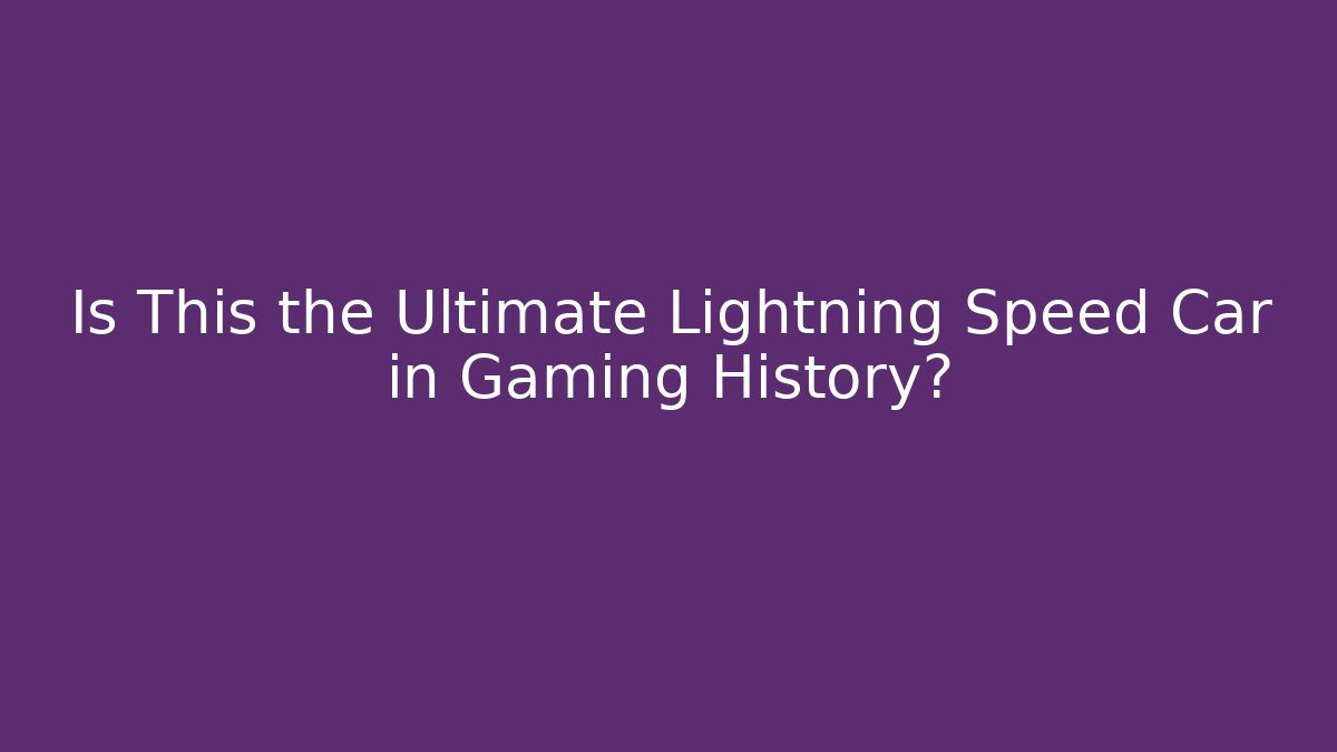 Is This the Ultimate Lightning Speed Car in Gaming History?