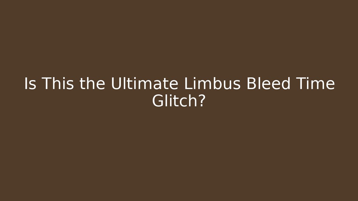Is This the Ultimate Limbus Bleed Time Glitch?