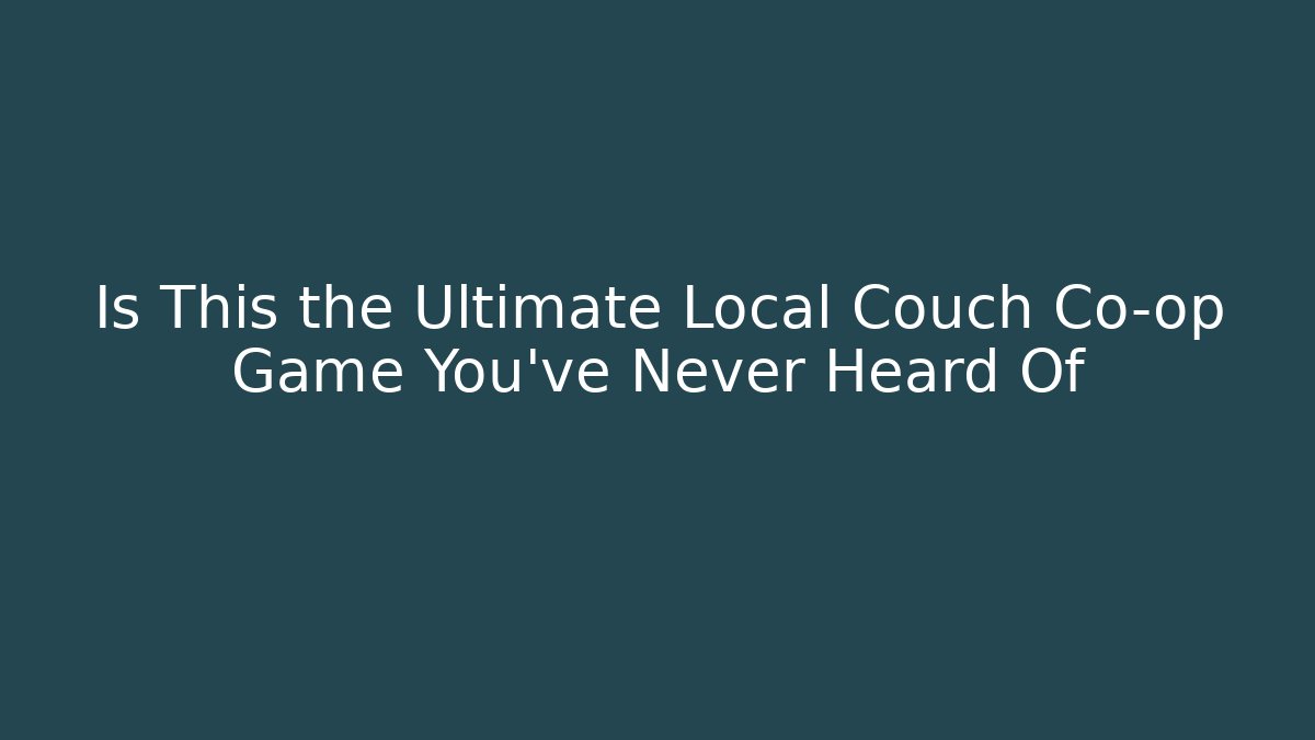 Is This the Ultimate Local Couch Co-op Game You’ve Never Heard Of