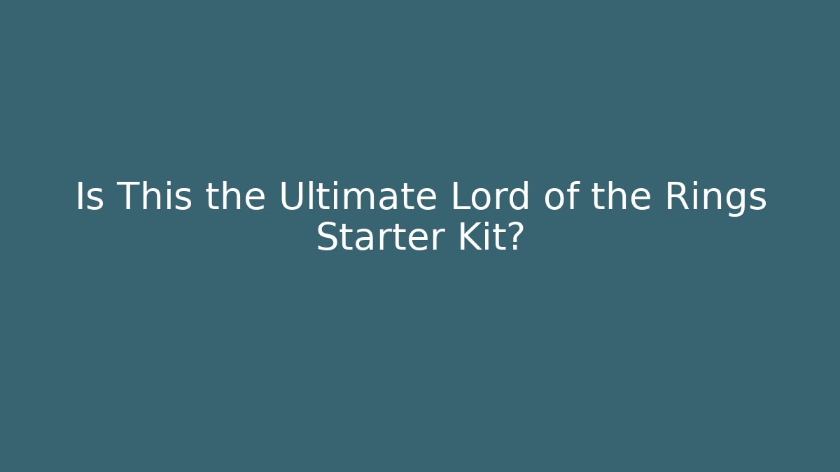 Is This the Ultimate Lord of the Rings Starter Kit?