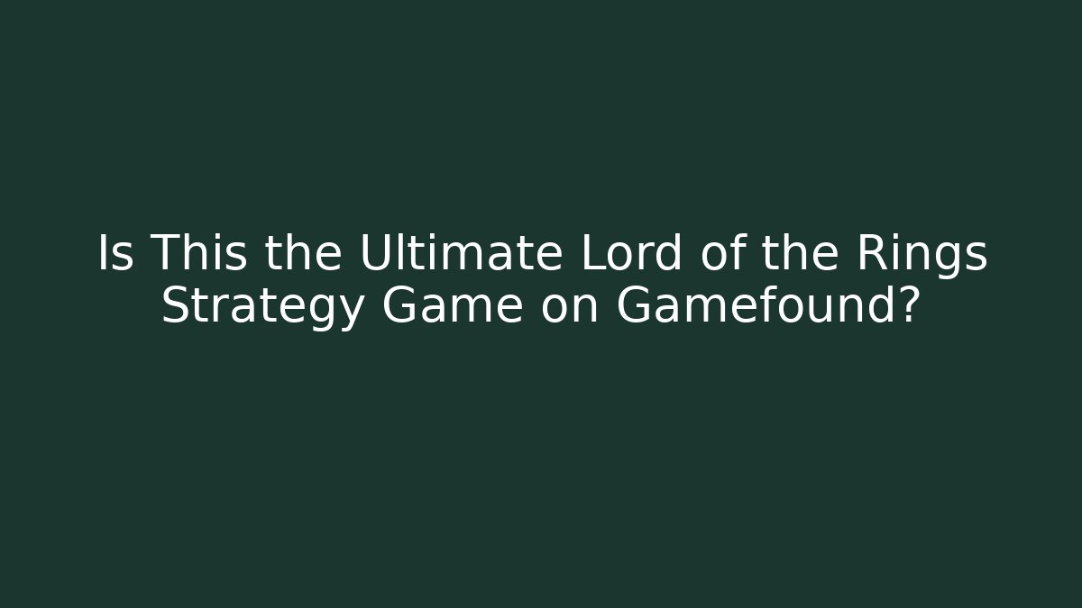 Is This the Ultimate Lord of the Rings Strategy Game on Gamefound?