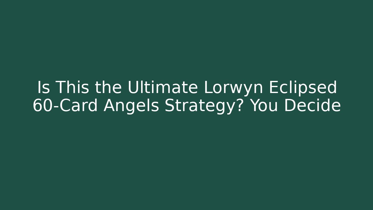 Is This the Ultimate Lorwyn Eclipsed 60-Card Angels Strategy? You Decide