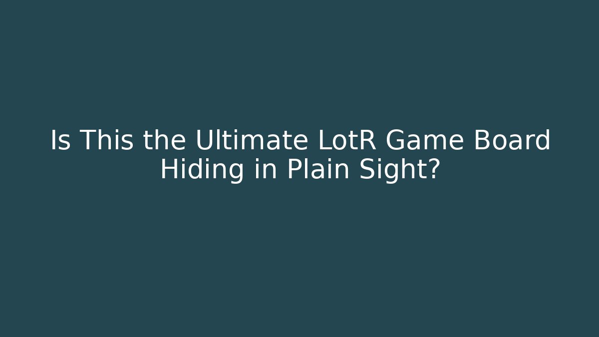 Is This the Ultimate LotR Game Board Hiding in Plain Sight?