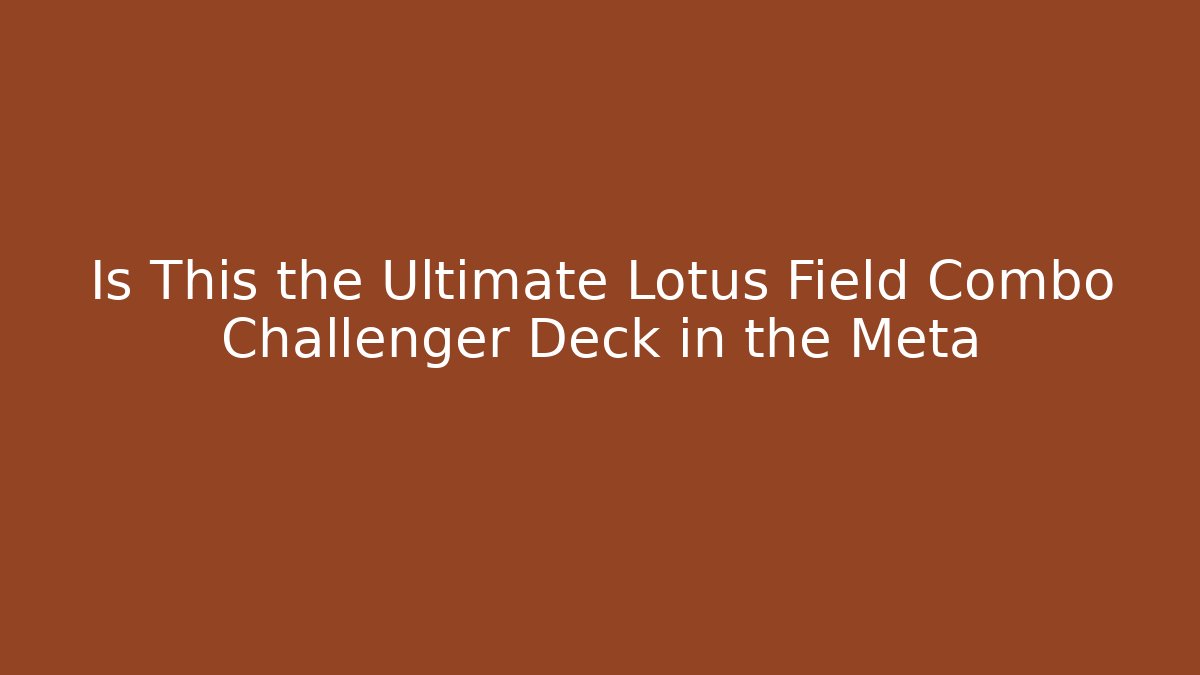 Is This the Ultimate Lotus Field Combo Challenger Deck in the Meta