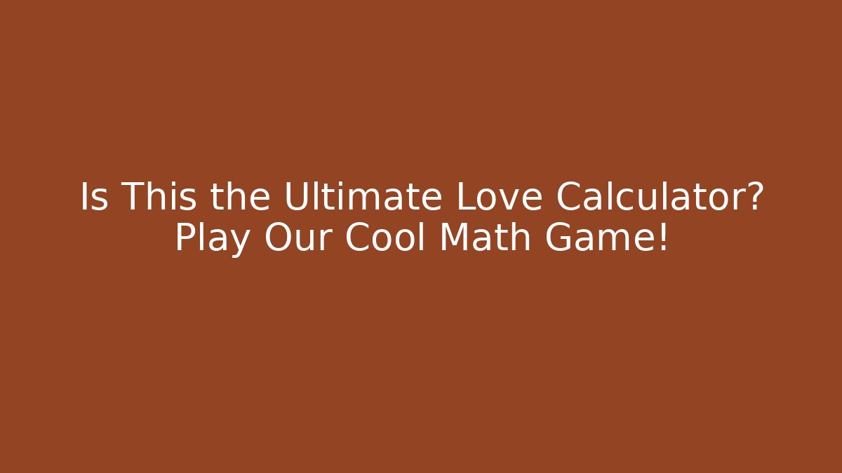 Is This the Ultimate Love Calculator? Play Our Cool Math Game! - Critter Realm