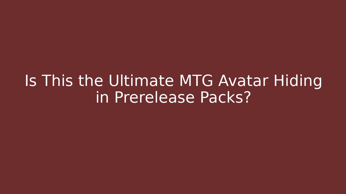 Is This the Ultimate MTG Avatar Hiding in Prerelease Packs?