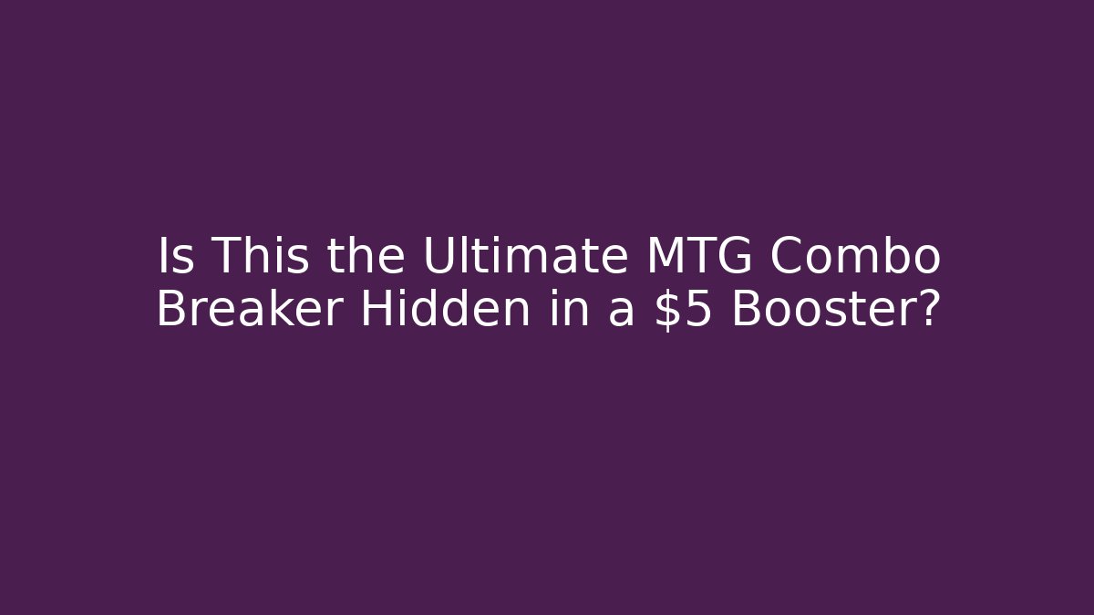Is This the Ultimate MTG Combo Breaker Hidden in a $5 Booster?