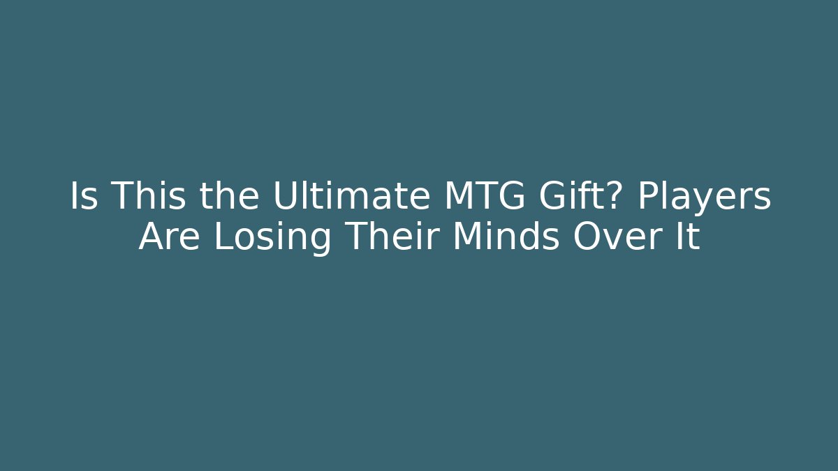 Is This the Ultimate MTG Gift? Players Are Losing Their Minds Over It