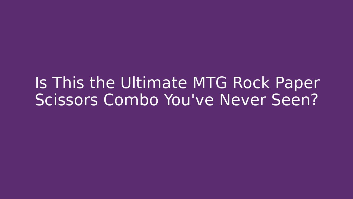 Is This the Ultimate MTG Rock Paper Scissors Combo You’ve Never Seen?