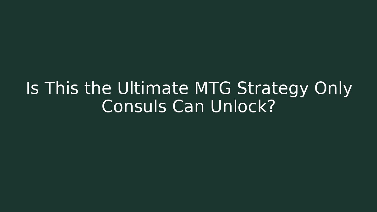 Is This the Ultimate MTG Strategy Only Consuls Can Unlock? - Critter Realm