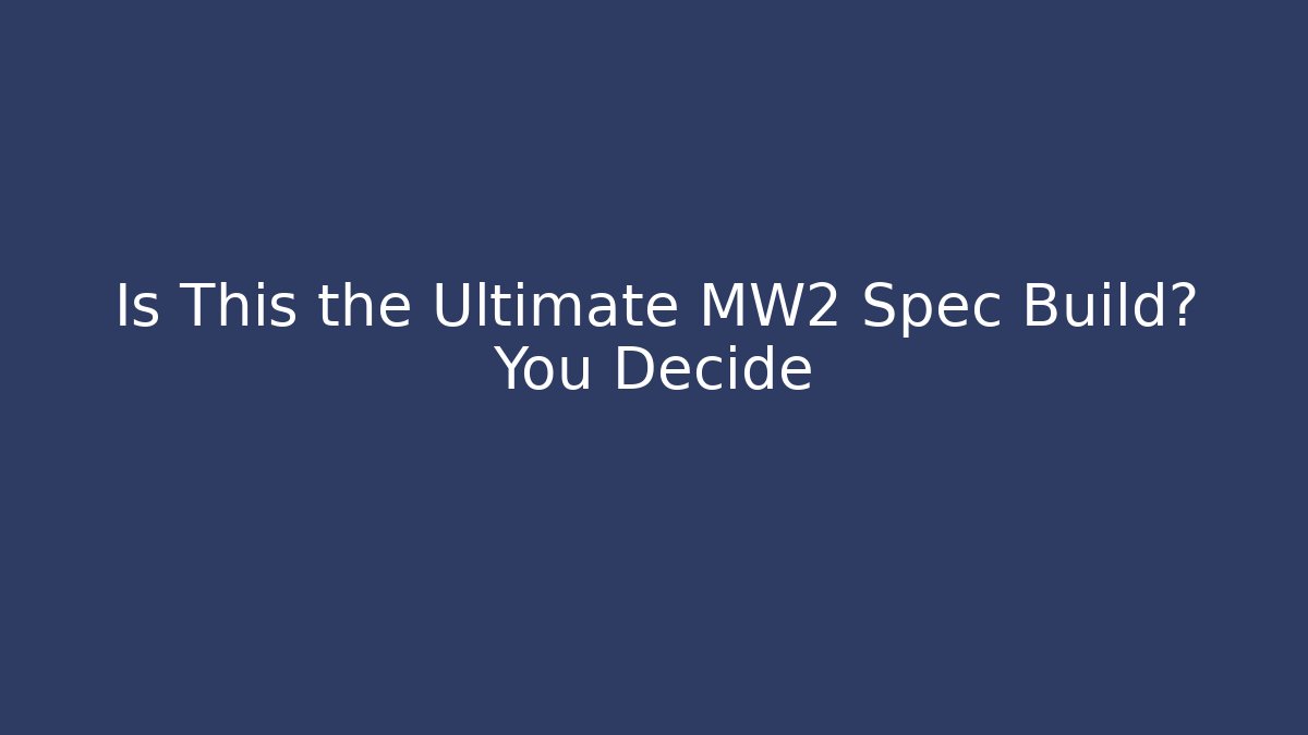 Is This the Ultimate MW2 Spec Build? You Decide